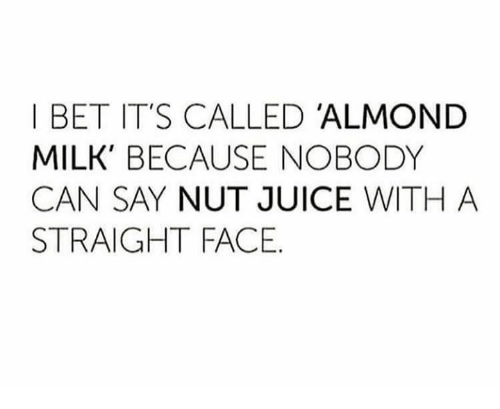i-bet-its-called-almond-milk-because-nobody-can-say-15992121.png